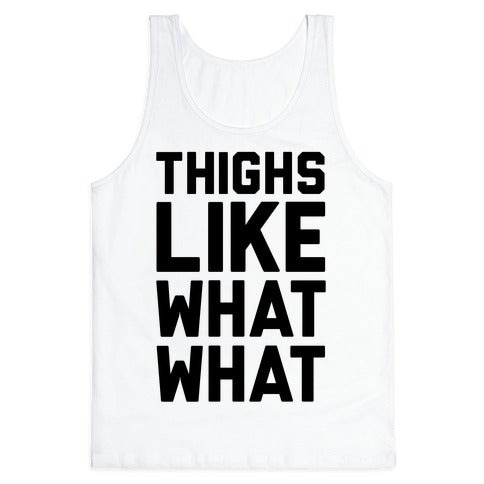 Thighs Like What What Tank Top